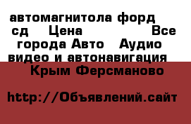 автомагнитола форд 6000 сд  › Цена ­ 500-1000 - Все города Авто » Аудио, видео и автонавигация   . Крым,Ферсманово